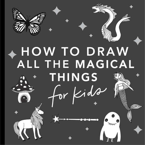 Book cover of Magical Things: How to Draw Books for Kids with Unicorns, Dragons, Mermaids, and More (How to Draw For Kids Series)