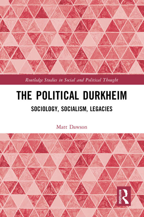 Book cover of The Political Durkheim: Sociology, Socialism, Legacies (Routledge Studies in Social and Political Thought)