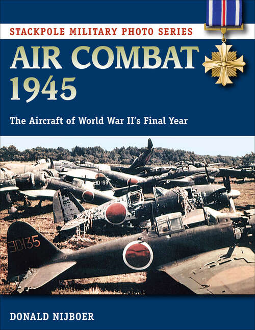 Book cover of Air Combat 1945: The Aircraft of World War II's Final Year (Stackpole Military Photo Series)