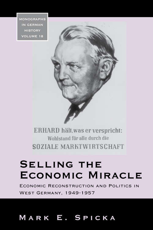 Book cover of Selling the Economic Miracle: Economic Reconstruction and Politics in West Germany, 1949-1957 (Monographs in German History #18)
