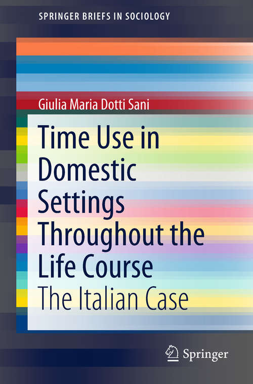 Book cover of Time Use in Domestic Settings Throughout the Life Course: The Italian Case (1st ed. 2018) (Springerbriefs In Sociology)