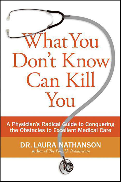 Book cover of What You Don't Know Can Kill You: A Physician's Radical Guide to Conquering the Obstacles to Excellent Medical Care