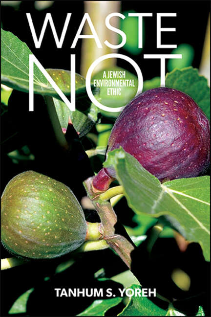 Book cover of Waste Not: A Jewish Environmental Ethic