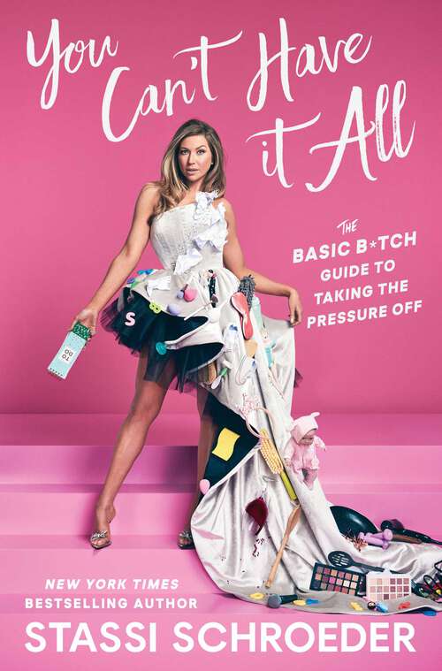 Book cover of You Can't Have It All: The Basic B*tch Guide to Taking the Pressure Off