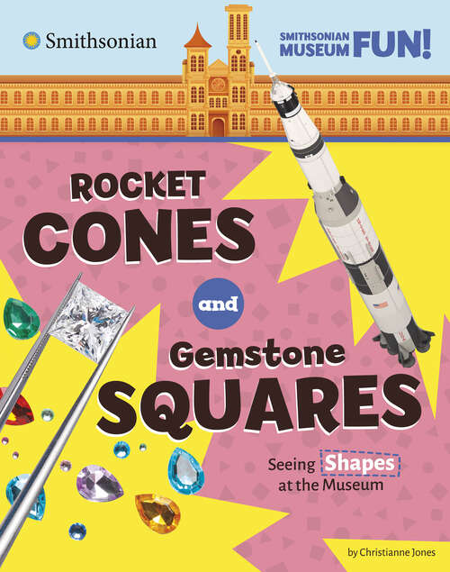 Book cover of Rocket Cones and Gemstone Squares: Seeing Shapes At The Museum (Smithsonian Museum Fun! Ser.)