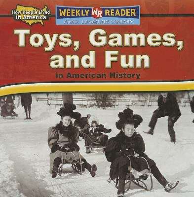 Book cover of Toys, Games, and Fun in American History (How People Lived In America)