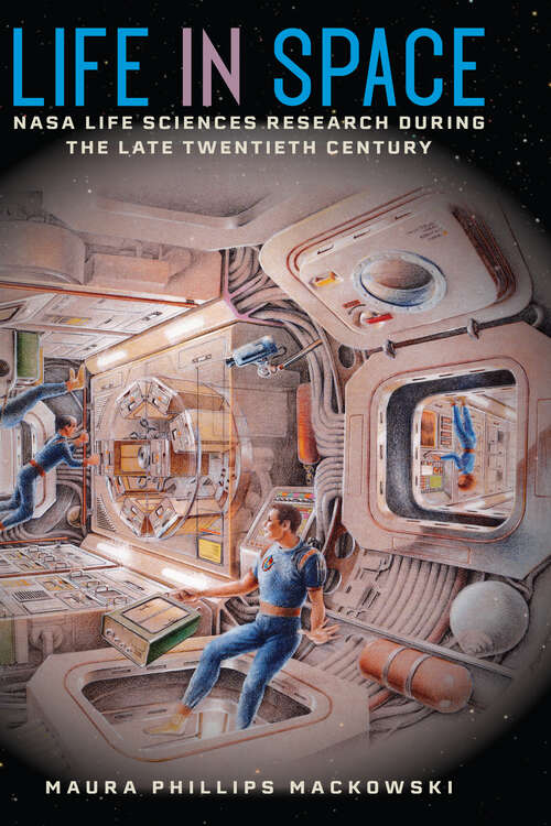 Book cover of Life in Space: NASA Life Sciences Research during the Late Twentieth Century