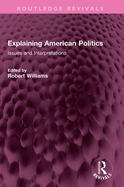 Book cover of Explaining American Politics: Issues and Interpretations (Routledge Revivals)