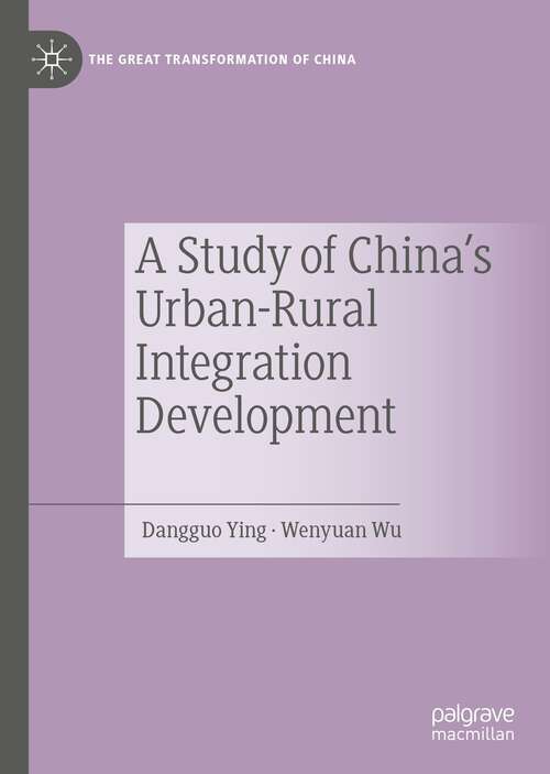 Book cover of A Study of China's Urban-Rural Integration Development (1st ed. 2022) (The Great Transformation of China)