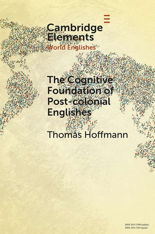 Book cover of The Cognitive Foundation of Post-colonial Englishes: Construction Grammar as the Cognitive Theory for the Dynamic Model (Elements in World Englishes)