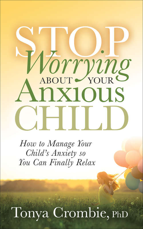 Book cover of Stop Worrying About Your Anxious Child: How to Manage Your Child's Anxiety so You Can Finally Relax