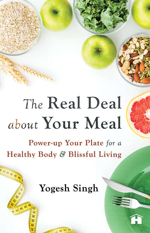 Book cover of The Real Deal About Your Meal: Power-Up Your Plate For A Healthy Body And Blissful Living