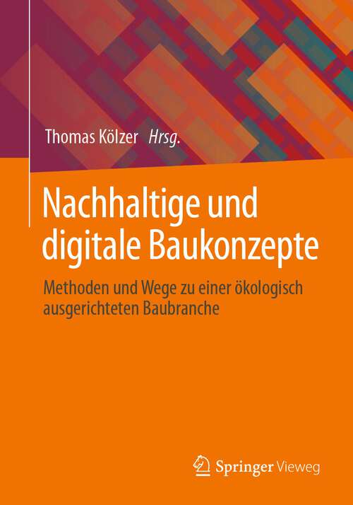 Book cover of Nachhaltige und digitale Baukonzepte: Methoden und Wege zu einer ökologisch ausgerichteten Baubranche (1. Aufl. 2022)