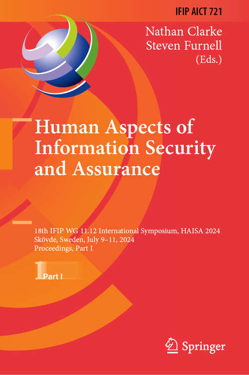 Book cover of Human Aspects of Information Security and Assurance: 18th IFIP WG 11.12 International Symposium, HAISA 2024, Skövde, Sweden, July 9–11, 2024, Proceedings, Part I (IFIP Advances in Information and Communication Technology #721)