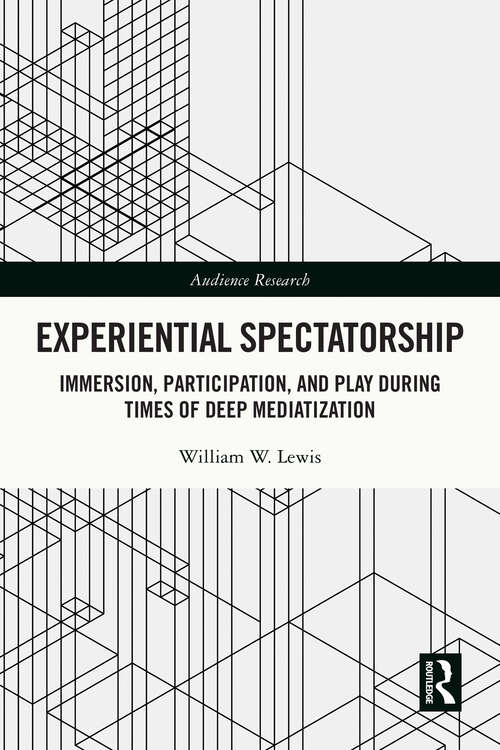 Book cover of Experiential Spectatorship: Immersion, Participation, and Play During Times of Deep Mediatization (Audience Research)