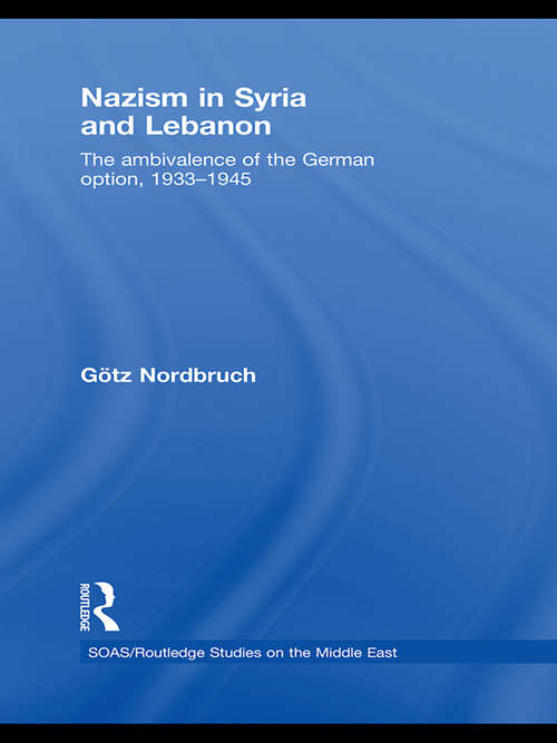 Book cover of Nazism in Syria and Lebanon: The Ambivalence of the German Option, 1933–1945 (SOAS/Routledge Studies on the Middle East)