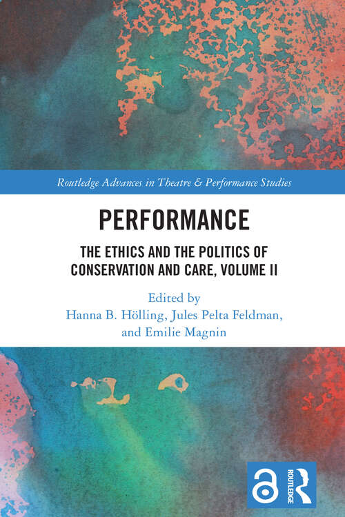 Book cover of Performance: The Ethics and the Politics of Conservation and Care, Volume II (Routledge Advances in Theatre & Performance Studies)