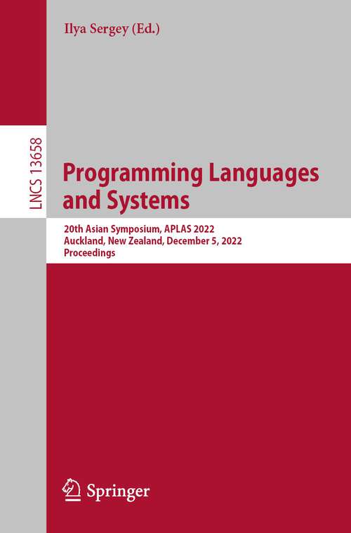 Book cover of Programming Languages and Systems: 20th Asian Symposium, APLAS 2022, Auckland, New Zealand, December 5, 2022, Proceedings (1st ed. 2022) (Lecture Notes in Computer Science #13658)