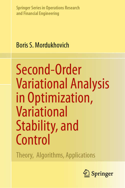Book cover of Second-Order Variational Analysis in Optimization, Variational Stability, and Control: Theory,  Algorithms, Applications (2024) (Springer Series in Operations Research and Financial Engineering)