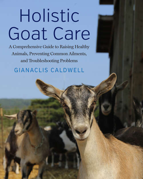 Book cover of Holistic Goat Care: A Comprehensive Guide to Raising Healthy Animals, Preventing Common Ailments, and Troubleshooting Problems