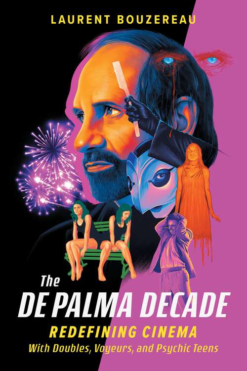 Book cover of The De Palma Decade: Redefining Cinema with Doubles, Voyeurs, and Psychic Teens