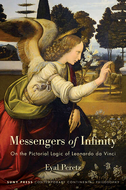 Book cover of Messengers of Infinity: On the Pictorial Logic of Leonardo da Vinci (SUNY series in Contemporary Continental Philosophy)