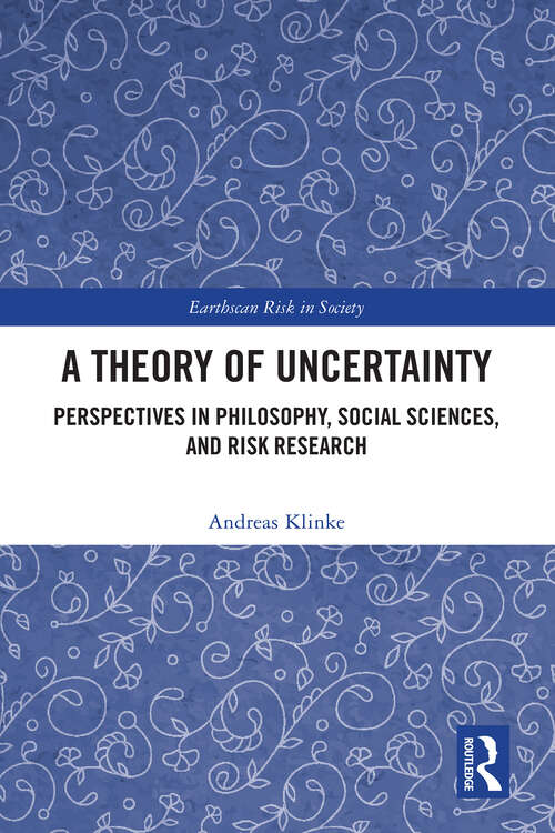 Book cover of A Theory of Uncertainty: Perspectives in Philosophy, Social Sciences, and Risk Research (Earthscan Risk in Society)