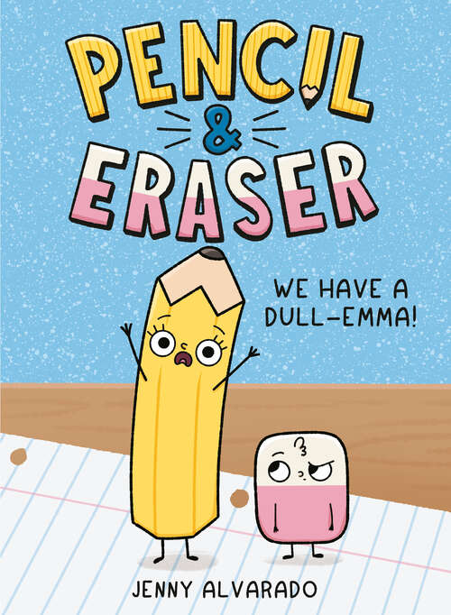 Book cover of Pencil & Eraser: We Have a Dull-Emma! (Pencil & Eraser #1)