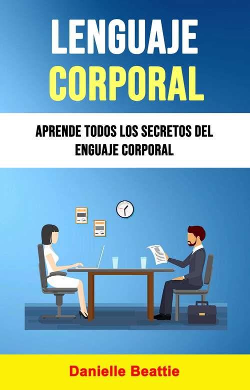Book cover of Lenguaje Corporal: Aprende Todos Los Secretos Del Lenguaje Corporal