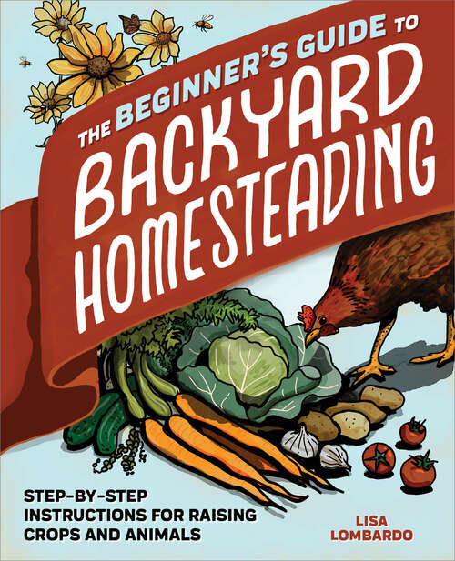 Book cover of The Beginner's Guide to Backyard Homesteading: Step-by-Step Instructions for Raising Crops and Animals