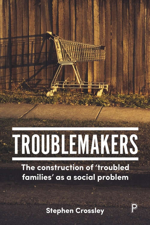 Book cover of Troublemakers: The Construction of ‘Troubled Families’ as a Social Problem