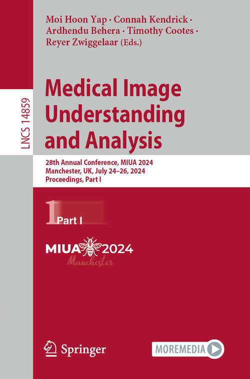 Book cover of Medical Image Understanding and Analysis: 28th Annual Conference, MIUA 2024, Manchester, UK, July 24–26, 2024, Proceedings, Part I (2024) (Lecture Notes in Computer Science #14859)