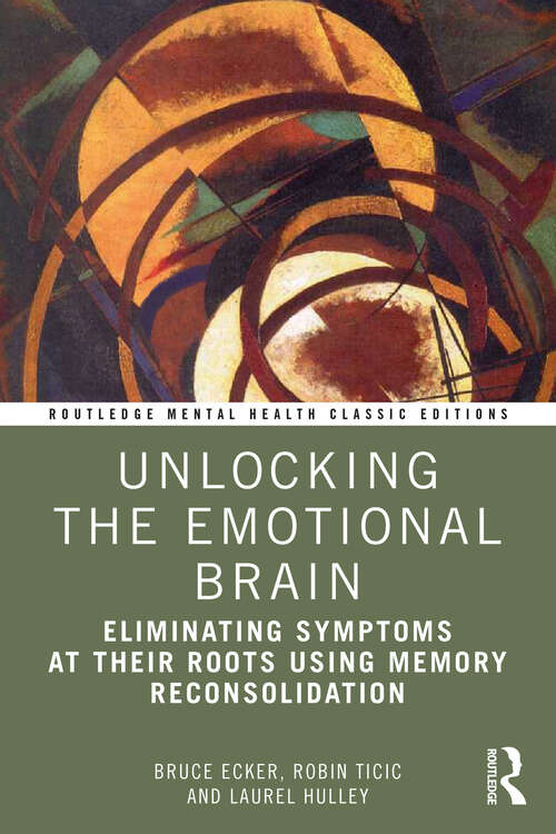 Book cover of Unlocking the Emotional Brain: Eliminating Symptoms at Their Roots Using Memory Reconsolidation (Routledge Mental Health Classic Editions)