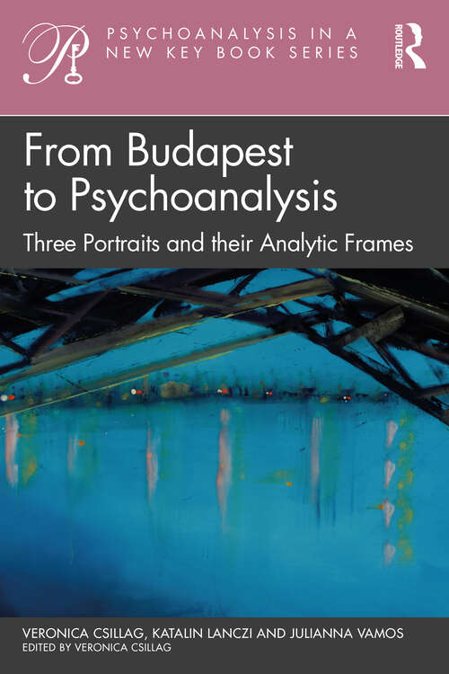 Book cover of From Budapest to Psychoanalysis: Three Portraits and their Analytic Frames (Psychoanalysis in a New Key Book Series)