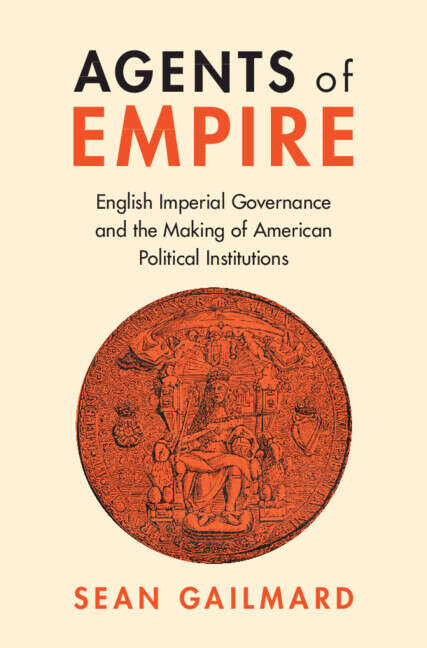 Book cover of Agents of Empire: English Imperial Governance and the Making of American Political Institutions