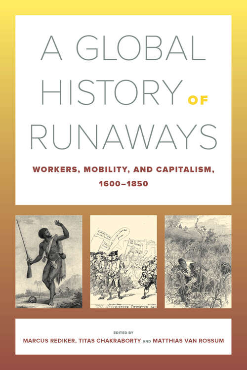 Book cover of A Global History of Runaways: Workers, Mobility, and Capitalism, 1600–1850 (California World History Library #28)