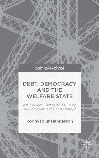 Book cover of Debt, Democracy and the Welfare State: Are Modern Democracies Living on Borrowed Time and Money?