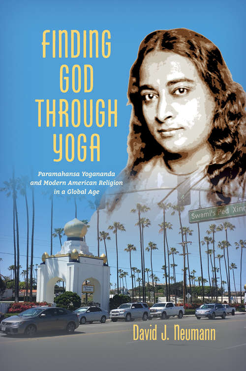 Book cover of Finding God through Yoga: Paramahansa Yogananda and Modern American Religion in a Global Age