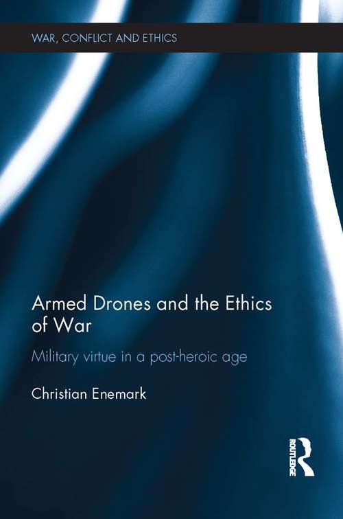 Book cover of Armed Drones and the Ethics of War: Military virtue in a post-heroic age (War, Conflict and Ethics)