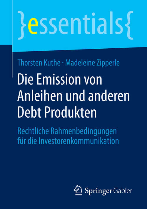 Book cover of Die Emission von Anleihen und anderen Debt Produkten: Rechtliche Rahmenbedingungen für die Investorenkommunikation (essentials)