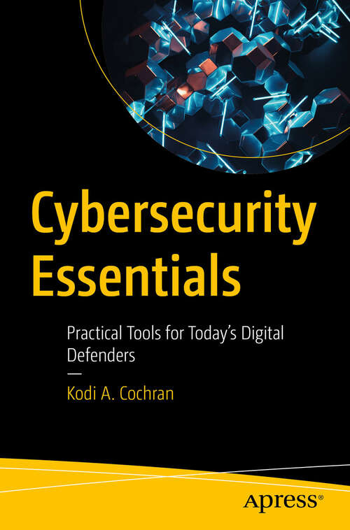 Book cover of Cybersecurity Essentials: Practical Tools for Today's Digital Defenders (First Edition)