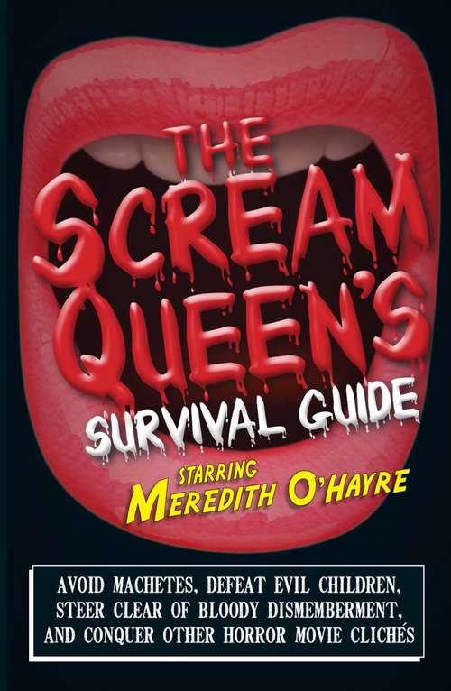 Book cover of The Scream Queen's Survival Guide: Avoid machetes, defeat evil children, steer clear of bloody dismemberment, and conquer other horror movie clichTs