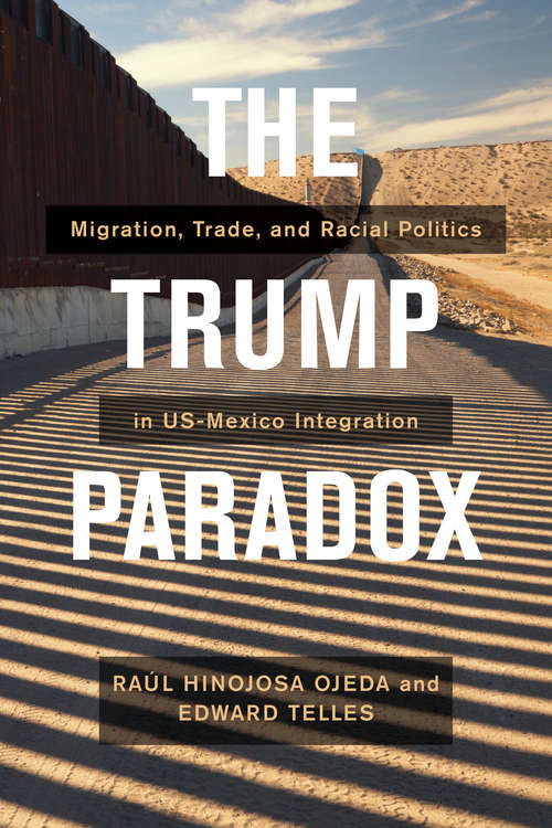 Book cover of The Trump Paradox: Migration, Trade, and Racial Politics in US-Mexico Integration