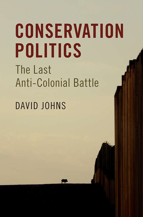 Book cover of Conservation Politics: The Last Anti-Colonial Battle