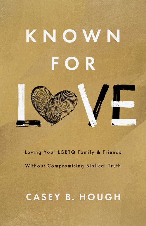 Book cover of Known for Love: Loving Your LGBTQ Friends and Family without Compromising Biblical Truth
