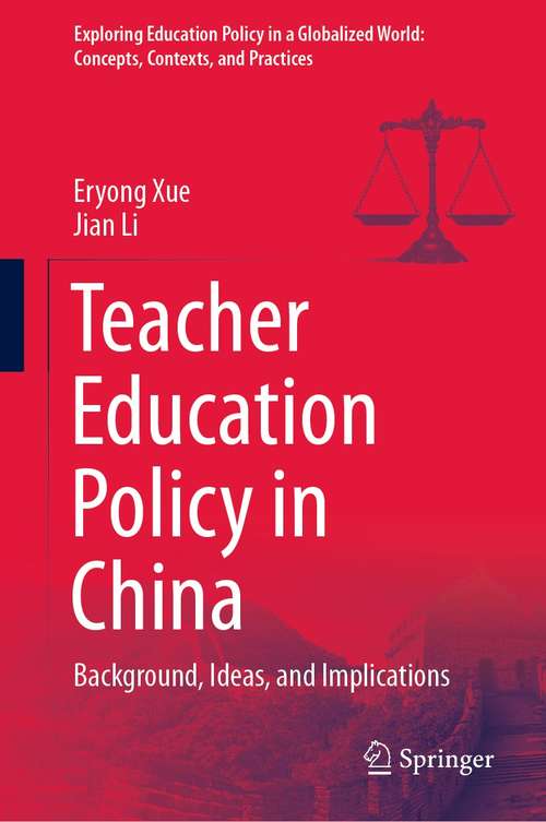 Book cover of Teacher Education Policy in China: Background, Ideas, and Implications (1st ed. 2021) (Exploring Education Policy in a Globalized World: Concepts, Contexts, and Practices)