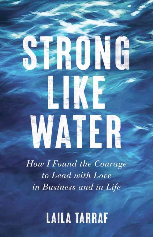 Book cover of Strong Like Water: How I Found the Courage to Lead with Love in Business and in Life