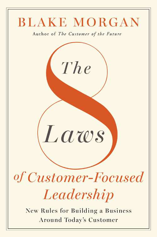 Book cover of The 8 Laws Of Customer-Focused Leadership: New Rules for Building A Business Around Today’s Customer