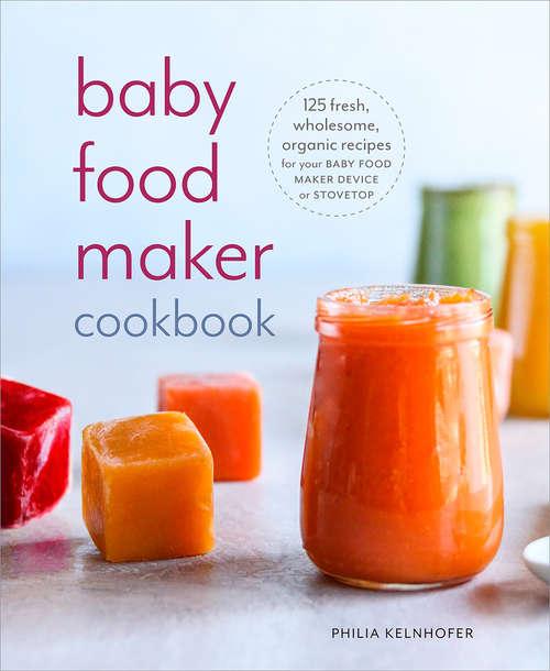 Book cover of Baby Food Maker Cookbook: 125 Fresh, Wholesome, Organic Recipes for Your Baby Food Maker Device or  Stovetop