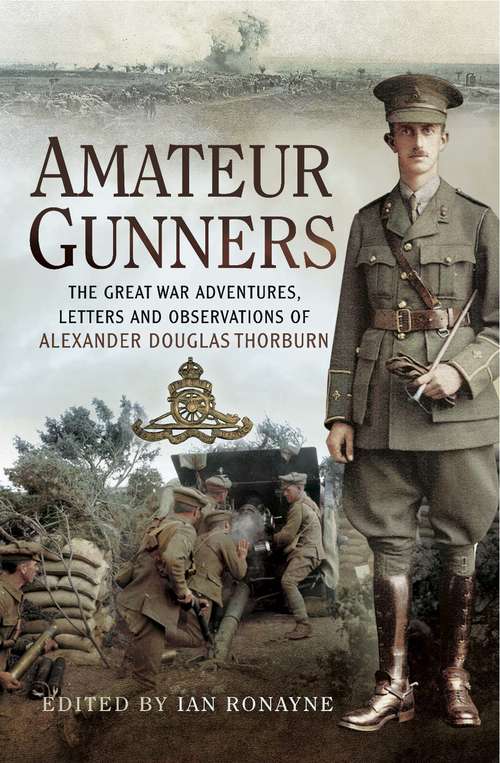 Book cover of Amateur Gunners: The Great War Adventures, Letters and Observations of Alexander Douglas Thorburn